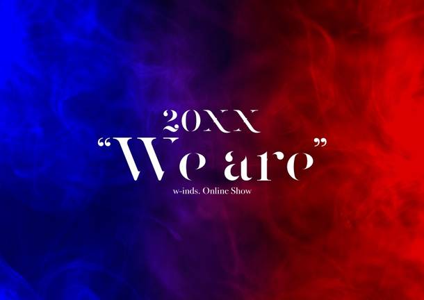 『w-inds. Online Show『20XX”We are”』』