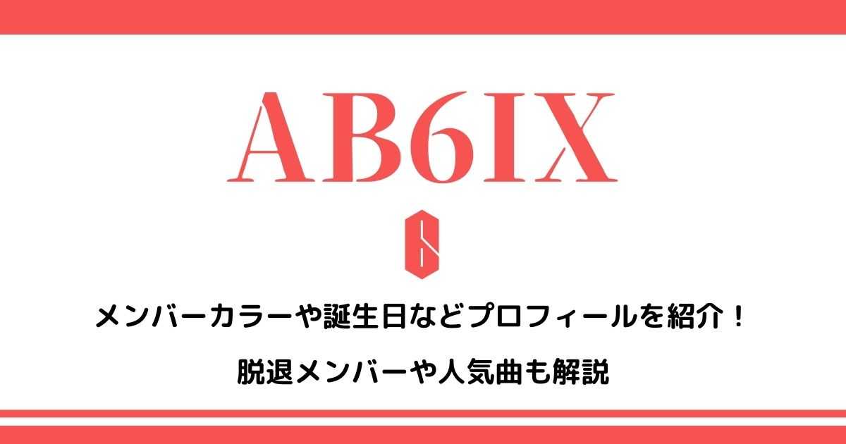 AB6IXのメンバーカラーや誕生日などプロフィールを紹介！脱退メンバーや人気曲も解説